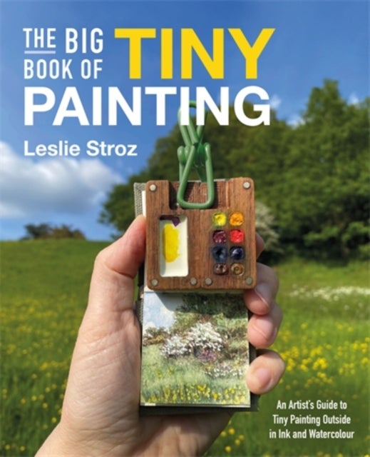 The Big Book of Tiny Painting - An Artist's Guide to Tiny Painting Outside in Ink and Watercolour