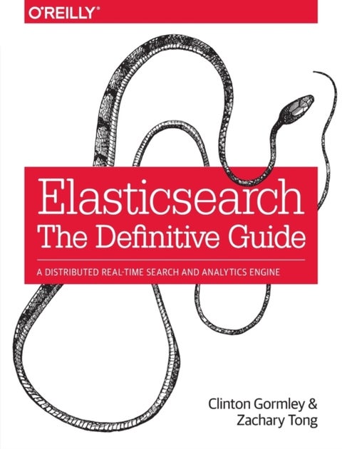 Elasticsearch: The Definitive Guide - A Distributed Real-Time Search and Analytics Engine