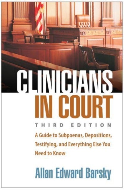Clinicians in Court, Third Edition - A Guide to Subpoenas, Depositions, Testifying, and Everything Else You Need to Know