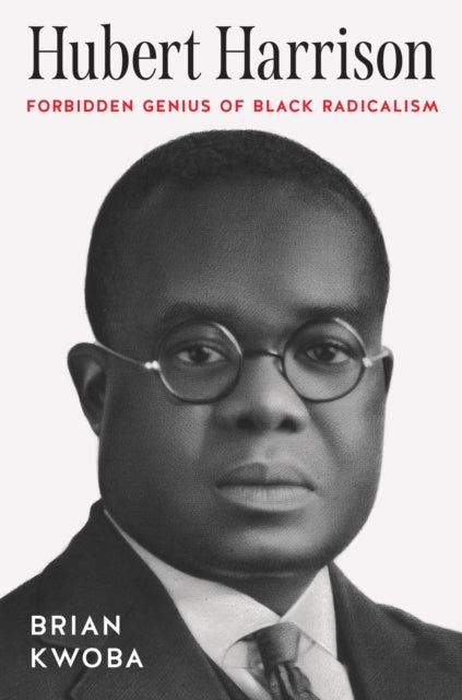 Hubert Harrison - Forbidden Genius of Black Radicalism