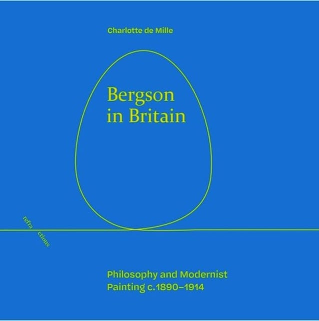 Bergson in Britain - Philosophy and Modernist Painting, c. 1890-1914
