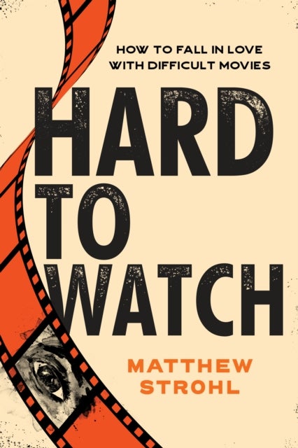Hard to Watch - How to Fall in Love with Difficult Movies