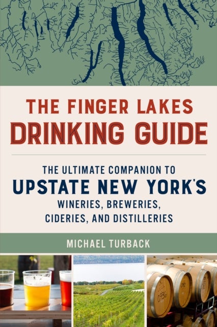 The Finger Lakes Drinking Guide - The Ultimate Companion to Upstate New York's Wineries, Breweries, Cideries, and Distilleries