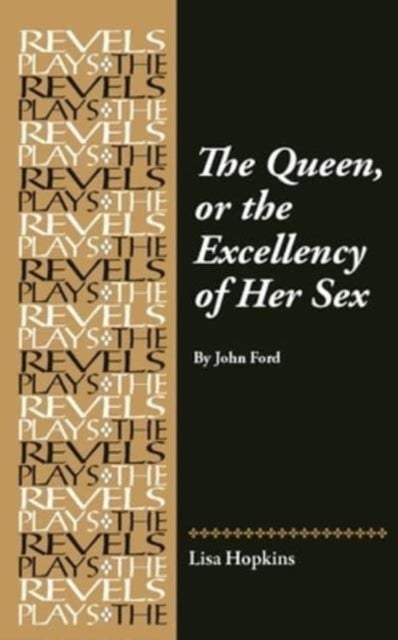 The Queen, or the Excellency of Her Sex - By John Ford