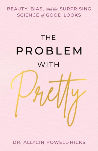 The Problem with Pretty - Beauty, Bias and the Surprising Science of Good Looks