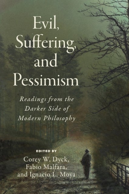 Evil, Suffering, and Pessimism - Readings from the Darker Side of Modern Philosophy
