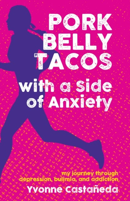 Pork Belly Tacos with a Side of Anxiety - My Journey Through Depression, Bulimia, and Addiction