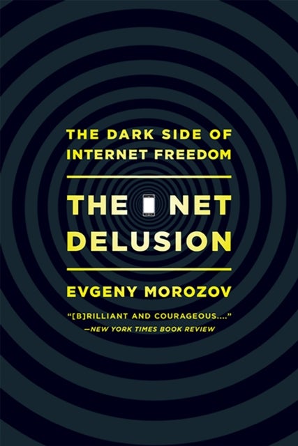 The Net Delusion - The Dark Side of Internet Freedom