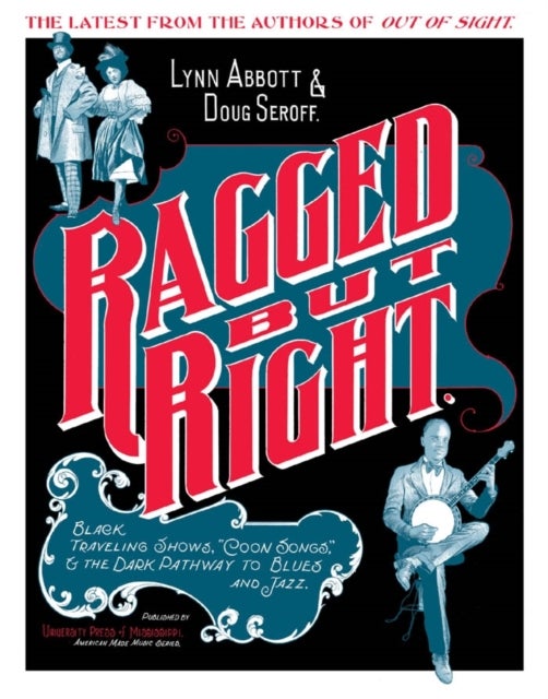 Ragged but Right - Black Traveling Shows, ""Coon Songs,"" and the Dark Pathway to Blues and Jazz