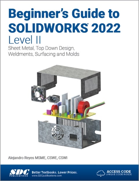 Beginner's Guide to SOLIDWORKS 2022 - Level II - Sheet Metal, Top Down Design, Weldments, Surfacing and Molds