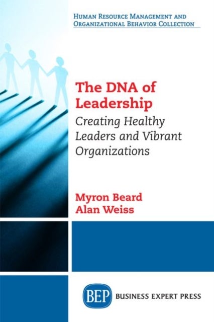 The DNA of Leadership - Creating Healthy Leaders and Vibrant Organizations