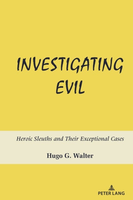 Investigating Evil - Heroic Sleuths and Their Exceptional Cases