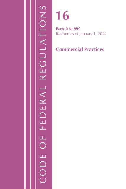 Code of Federal Regulations, Title 16 Commercial Practices 0-999, Revised as of January 1, 2022