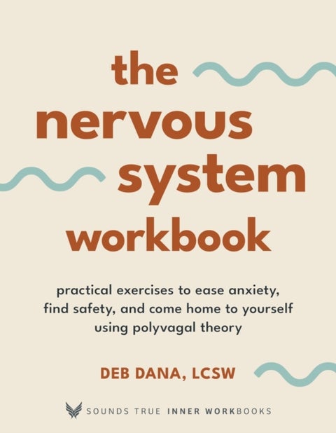 The Nervous System Workbook - Practical Exercises to Ease Anxiety, Find Safety, and Come Home to Yourself Using Polyvagal Theory