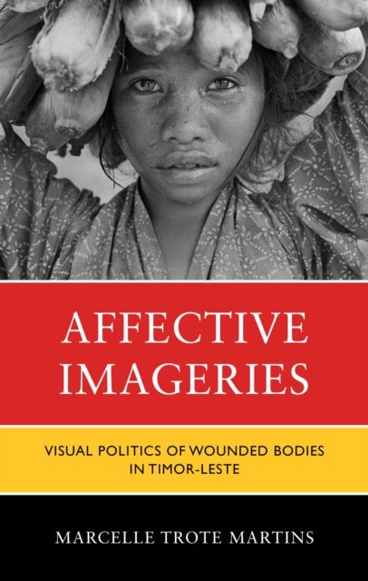 Affective Imageries - Visual Politics of Wounded Bodies in Timor-Leste
