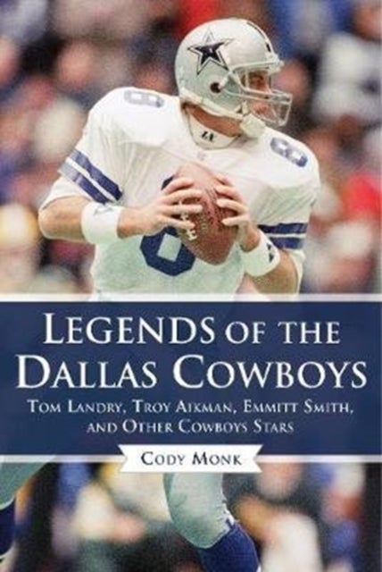 Legends of the Dallas Cowboys - Tom Landry, Troy Aikman, Emmitt Smith, and Other Cowboys Stars