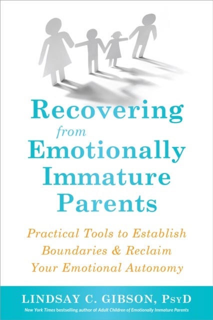 Recovering from Emotionally Immature Parents - Practical Tools to Establish Boundaries and Reclaim Your Emotional Autonomy