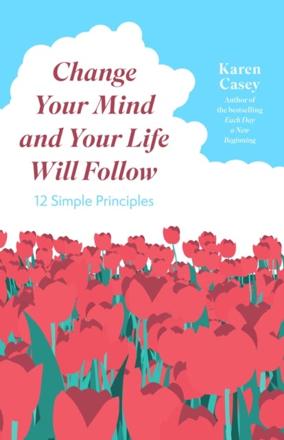 Change Your Mind and Your Life Will Follow - 12 Simple Principles (Positive Affirmations for Better Living and Self Healing)