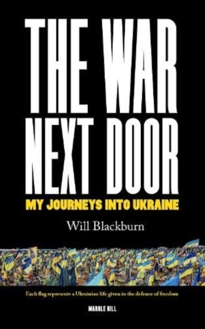 THE WAR NEXT DOOR - My Journeys Into Ukraine