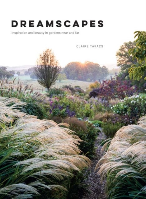Dreamscapes - Inspiration and beauty in gardens near and far