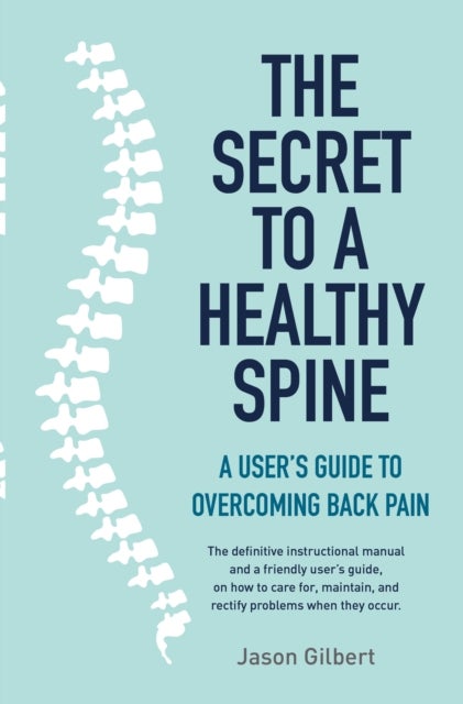 The Secret to a Healthy Spine - A user's guide to overcoming back pain