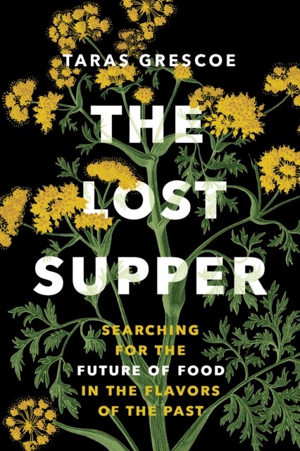 The Lost Supper - Searching for the Future of Food in the Tastes of the Past