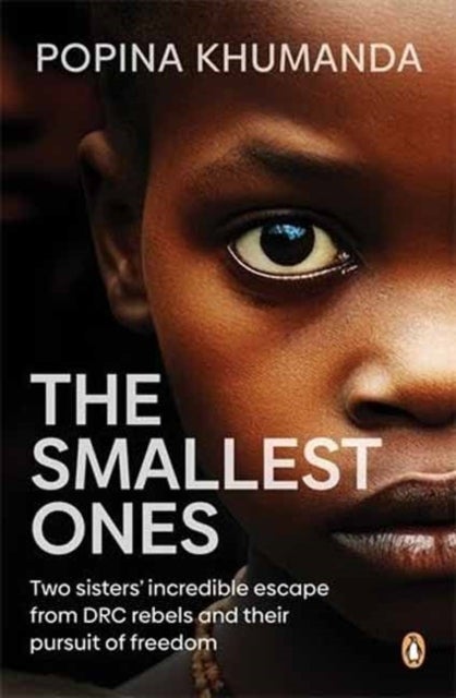 The Smallest Ones - Two Sisters’ Escape from DRC Rebels and Their Pursuit of Freedom