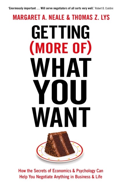 Getting (More Of) What You Want - How the Secrets of Economics & Psychology Can Help You Negotiate Anything in Business & Life