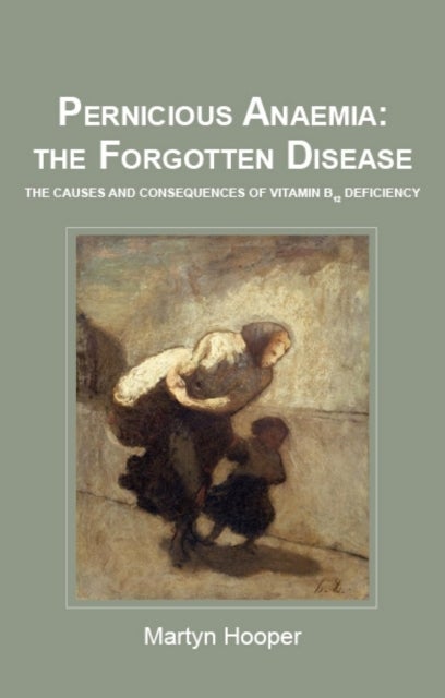 Pernicious Anaemia: the Forgotten Disease - The Causes and Consequences of Vitamin B12 Deficiency