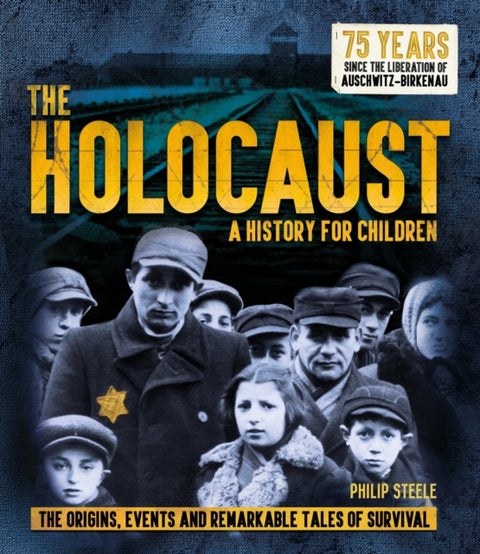 The Holocaust: A History for Children - The origins, events and remarkable tales of survival