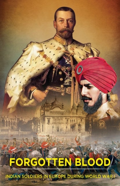Forgotten Blood - Indian Soldiers in Europe during World War I