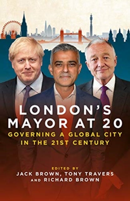 London's Mayor at 20 - Governing a Global City  in the 21st Century