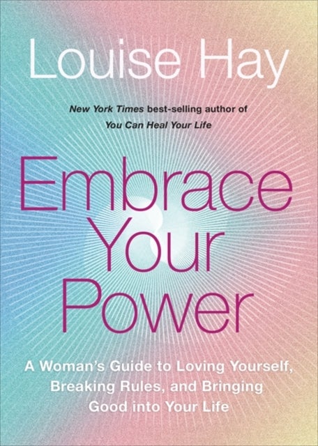 Embrace Your Power - A Woman’s Guide to Loving Yourself, Breaking Rules and Bringing Good into Your Life