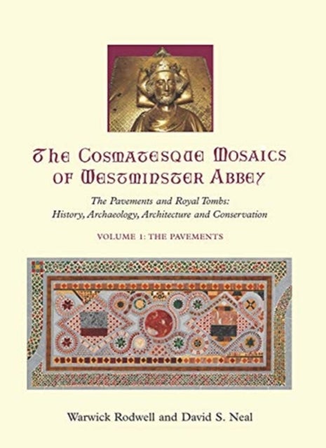 The Cosmatesque Mosaics of Westminster Abbey - The Pavements and Royal Tombs: History, Archaeology, Architecture and Conservation