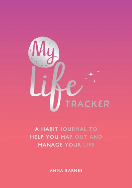 My Life Tracker - A Habit Journal to Help You Map Out and Manage Your Life