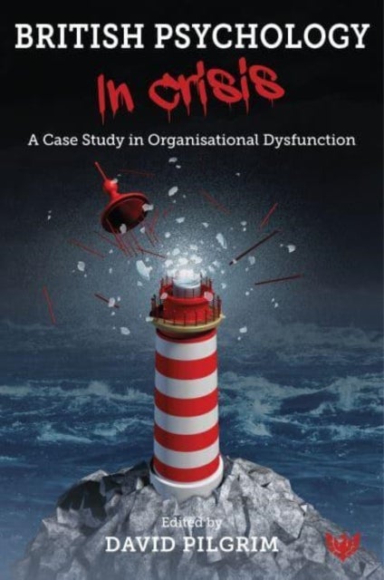 British Psychology in Crisis - A Case Study in Organisational Dysfunction