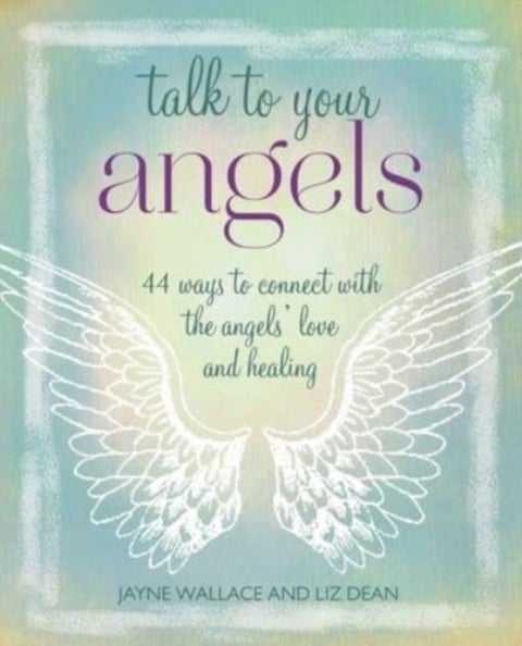 Talk to Your Angels - 44 Ways to Connect with the Angels’ Love and Healing