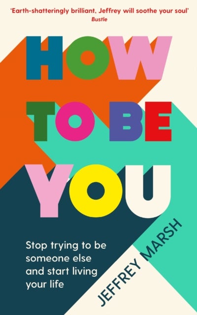 How to Be You - Stop trying to be someone else and start living your life