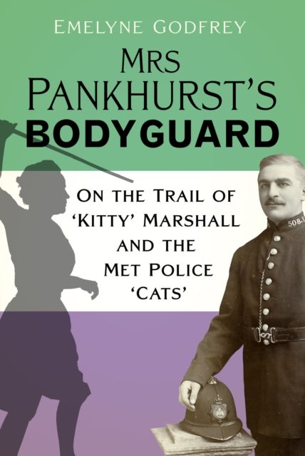 Mrs Pankhurst's Bodyguard - On the Trail of ‘Kitty’ Marshall and the Met Police ‘Cats’