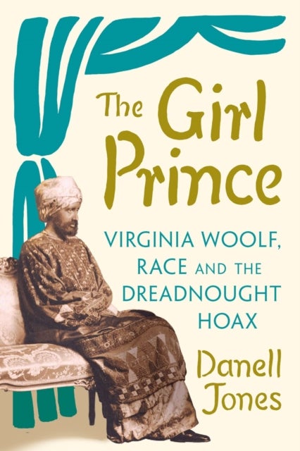 The Girl Prince - Virginia Woolf, Race and the Dreadnought Hoax