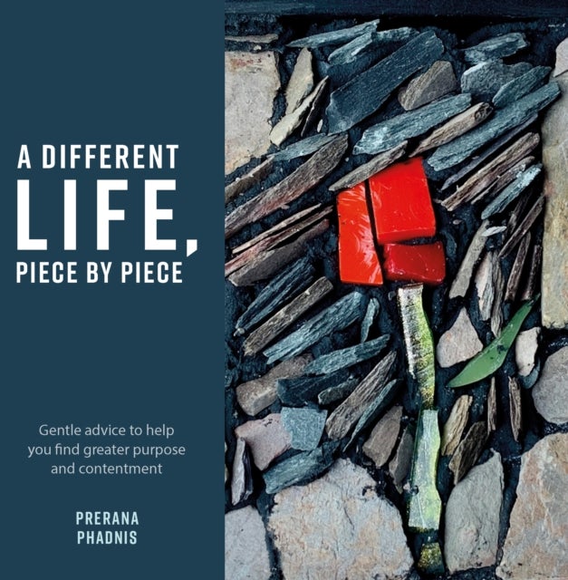 A Different Life, Piece by Piece - Gentle advice to help you find greater purpose and contentment