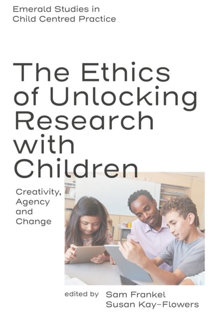 The Ethics of Unlocking Research with Children - Creativity, Agency and Change