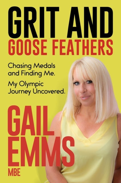 Grit and Goose Feathers - Chasing Medals and Finding Me. My Olympic Journey Uncovered