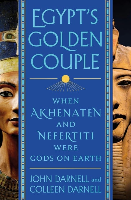 Egypt's Golden Couple - When Akhenaten and Nefertiti Were Gods on Earth