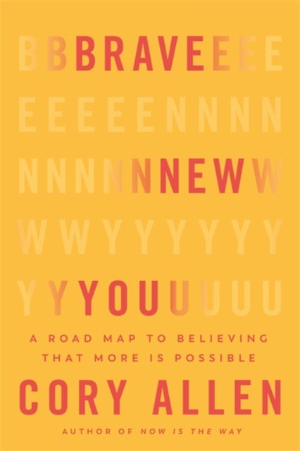 Brave New You - A Road Map to Believing That More Is Possible