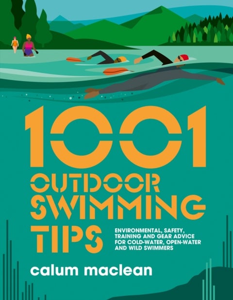 1001 Outdoor Swimming Tips - Environmental, safety, training and gear advice for cold-water, open-water and wild swimmers