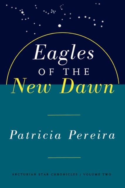 Eagles Of The New Dawn - Arcturian Star Chronicles, Volume Two