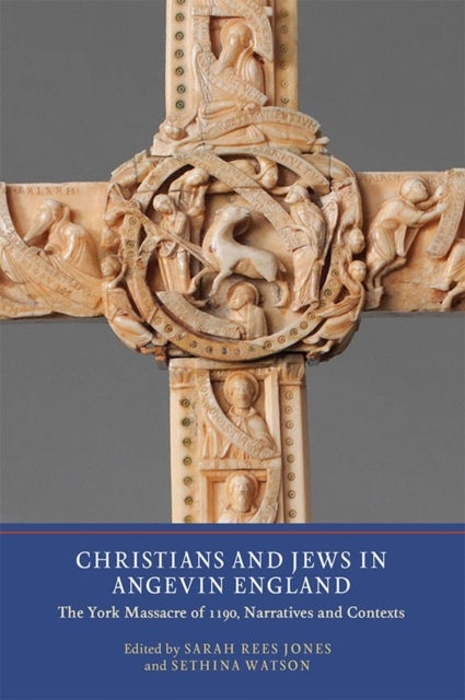 Christians and Jews in Angevin England - The York Massacre of 1190, Narratives and Contexts