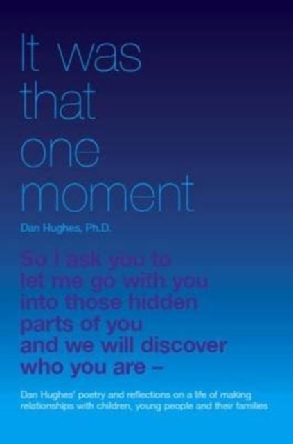 It Was That One Moment... - Dan Hughes' Poetry and Reflections on a Life of Making Relationships with Children and Young People