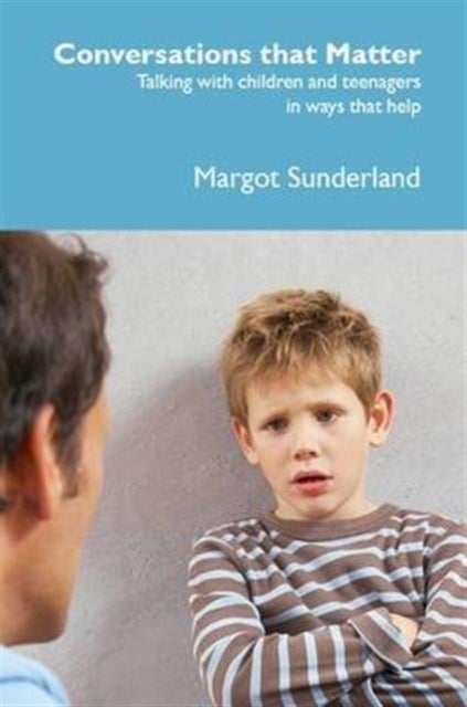 Conversations That Matter - Talking with Children and Teenagers in Ways That Help